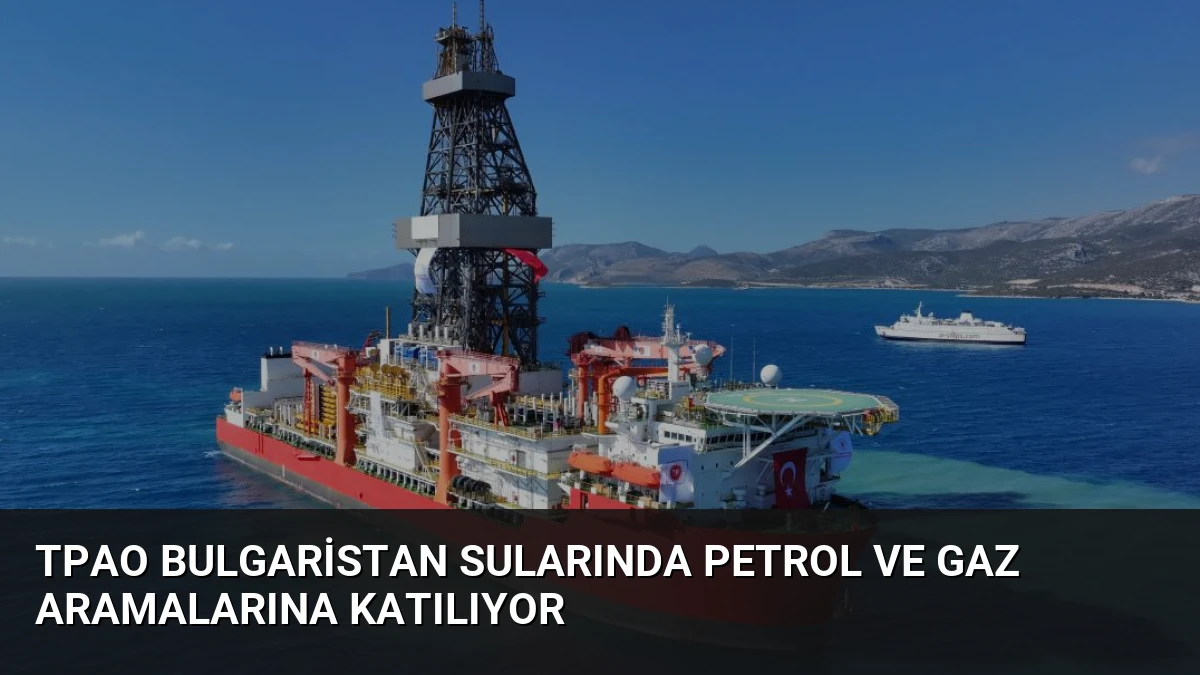 TPAO Bulgaristan Sularında Petrol ve Gaz Aramalarına Katılıyor