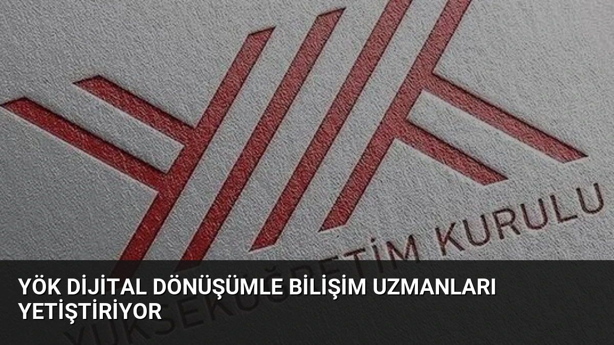 YÖK Dijital Dönüşümle Bilişim Uzmanları Yetiştiriyor