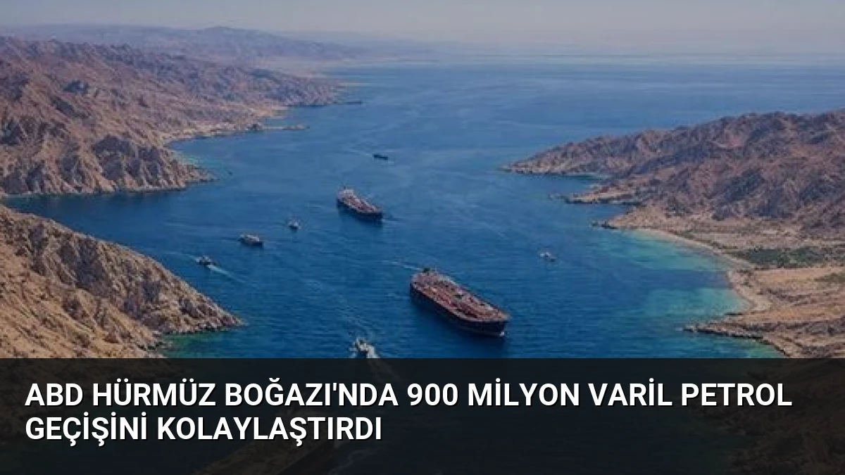 ABD Hürmüz Boğazı’nda 900 Milyon Varil Petrol Geçişini Kolaylaştırdı