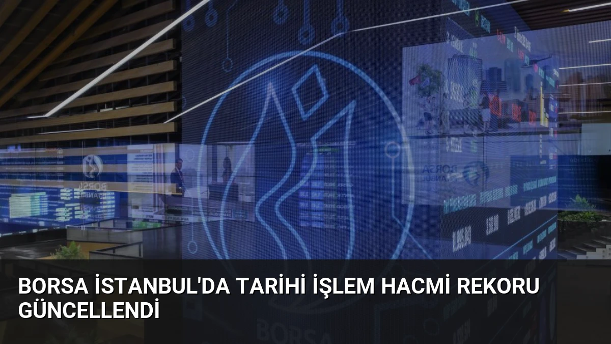 Borsa İstanbul’da Tarihi İşlem Hacmi Rekoru Güncellendi