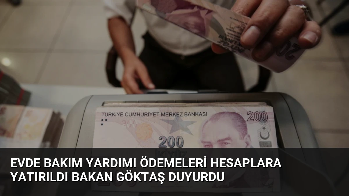Evde Bakım Yardımı Ödemeleri Hesaplara Yatırıldı Bakan Göktaş Duyurdu