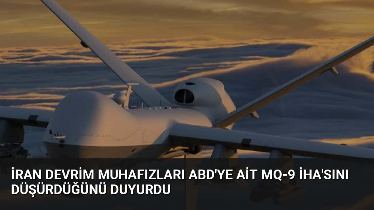 İran Devrim Muhafızları ABD’ye Ait MQ-9 İHA’sını Düşürdüğünü Duyurdu