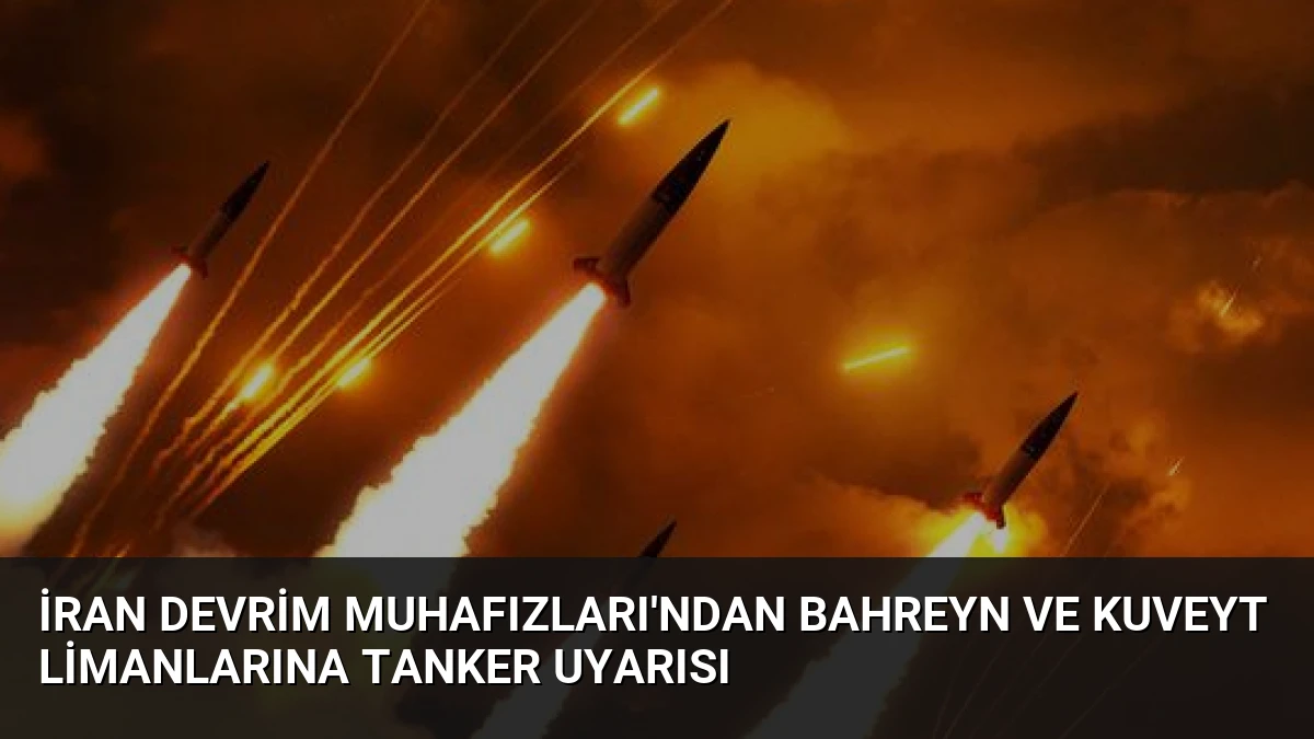 İran Devrim Muhafızları’ndan Bahreyn ve Kuveyt Limanlarına Tanker Uyarısı