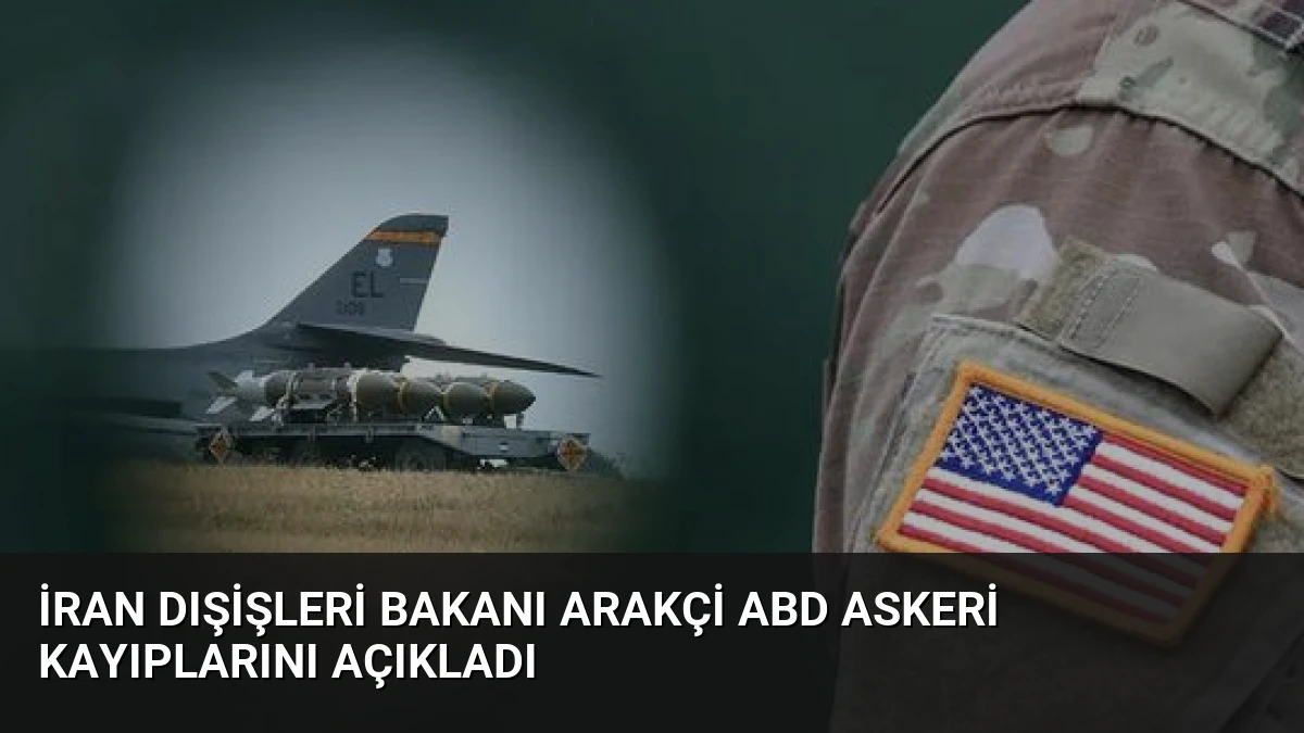 İran Dışişleri Bakanı Arakçi ABD Askeri Kayıplarını Açıkladı