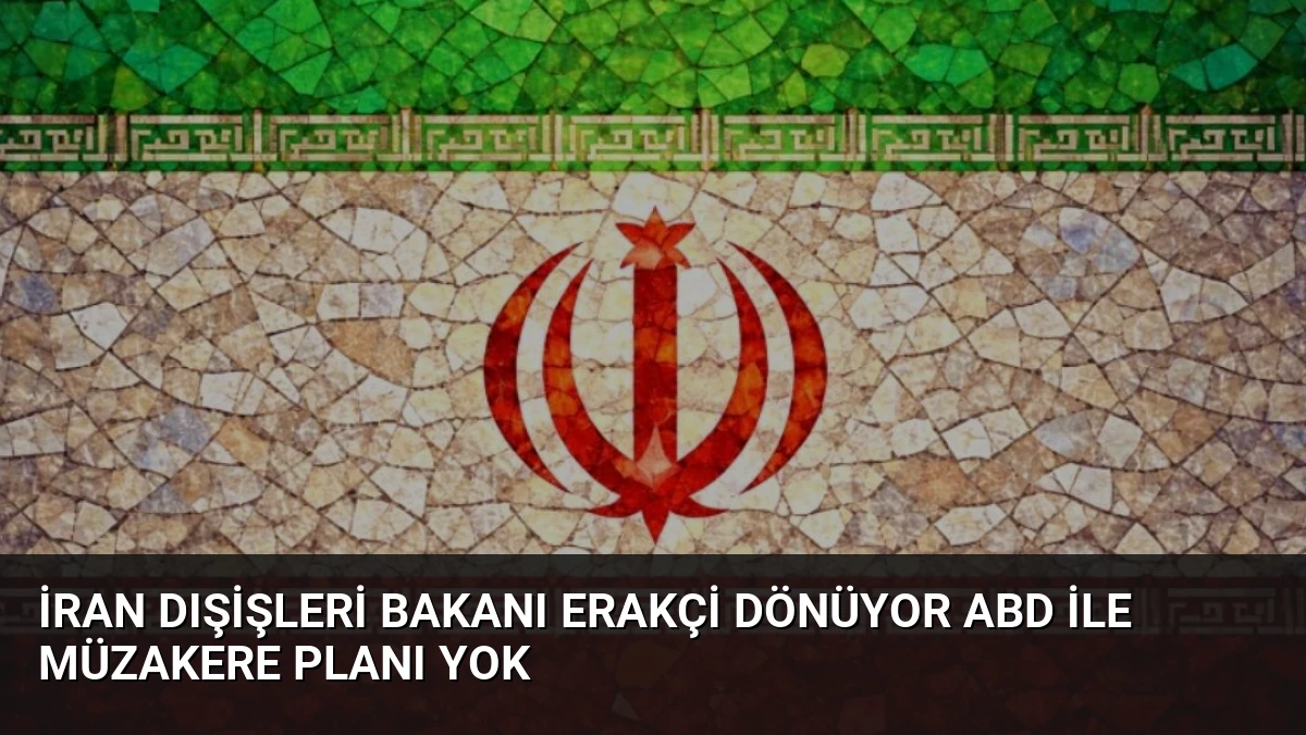 İran Dışişleri Bakanı Erakçi Dönüyor ABD İle Müzakere Planı Yok