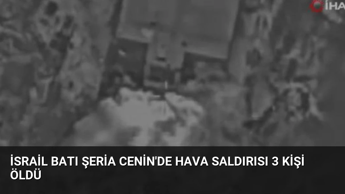 İsrail Batı Şeria Cenin’de Hava Saldırısı 3 Kişi Öldü