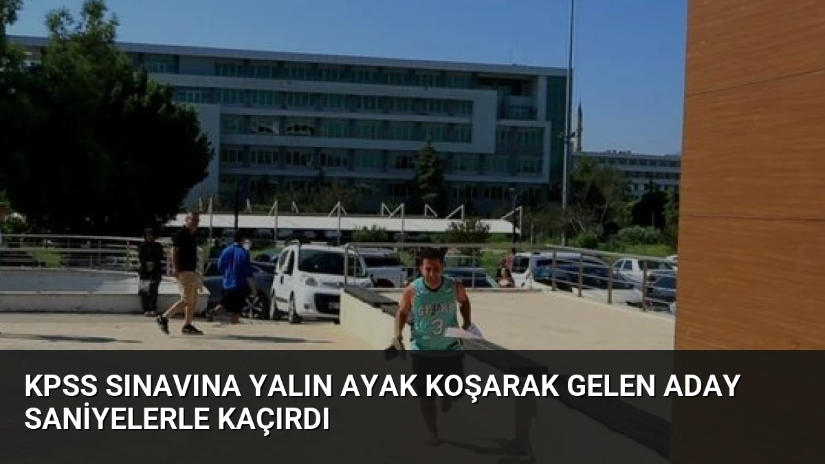 KPSS Sınavına Yalın Ayak Koşarak Gelen Aday Saniyelerle Kaçırdı