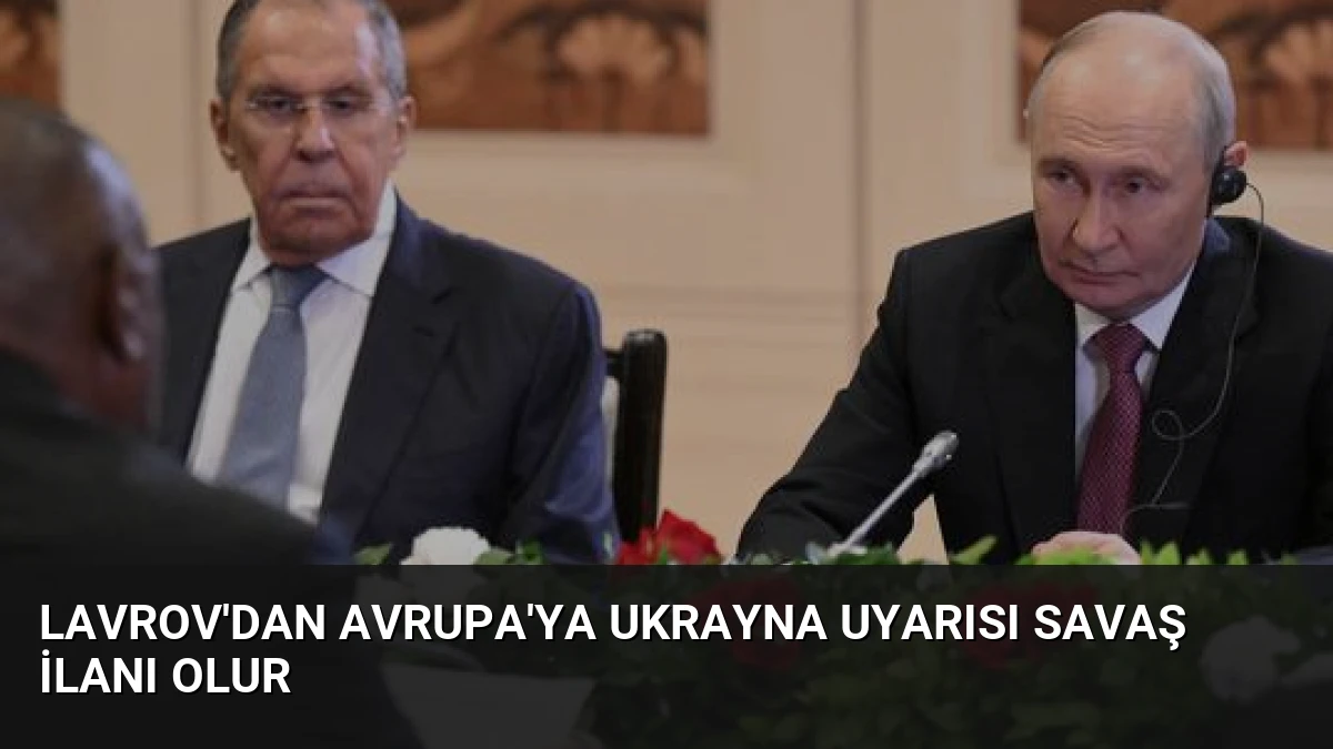 Lavrov’dan Avrupa’ya Ukrayna Uyarısı Savaş İlanı Olur