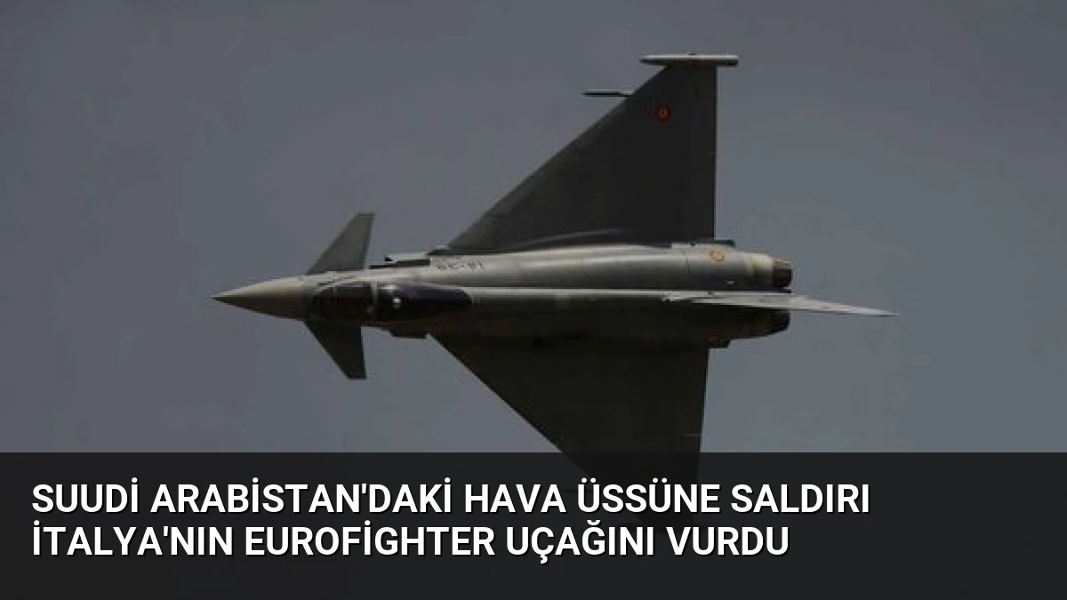 Suudi Arabistan’daki Hava Üssüne Saldırı İtalya’nın Eurofighter Uçağını Vurdu