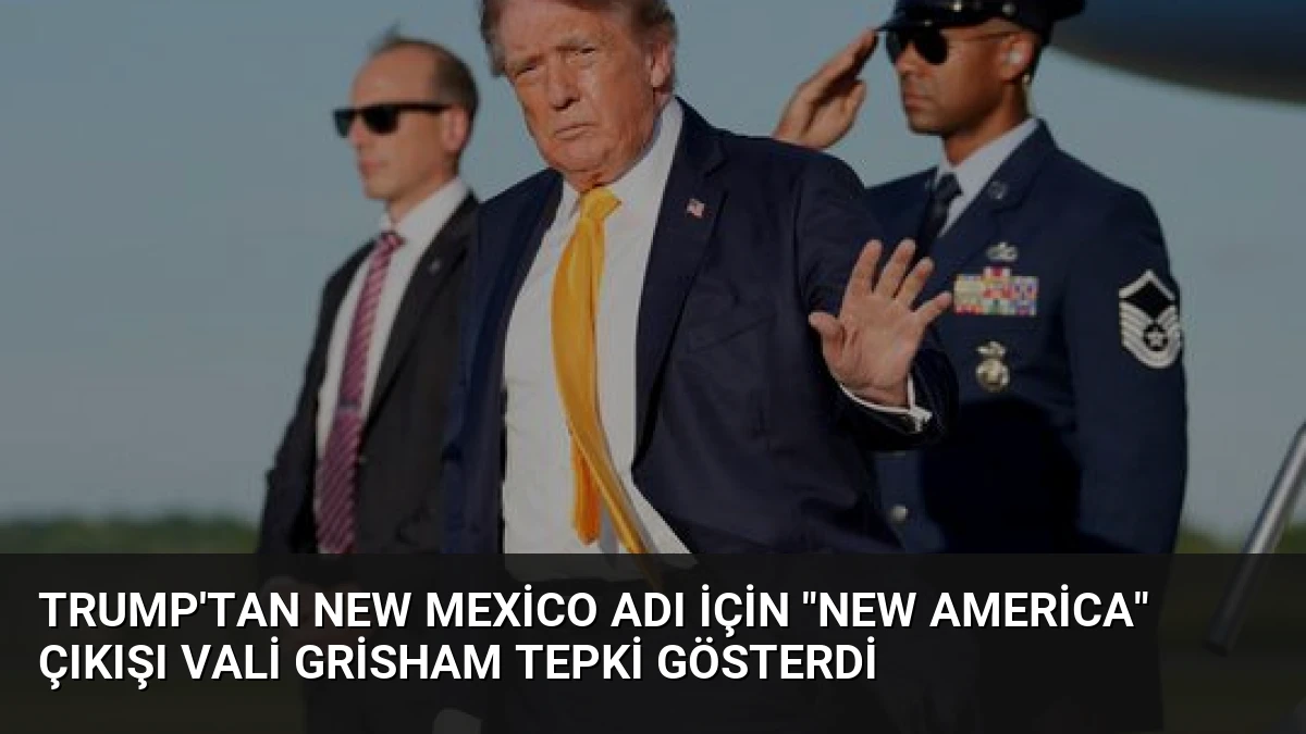 Trump’tan New Mexico Adı İçin “New America” Çıkışı Vali Grisham Tepki Gösterdi