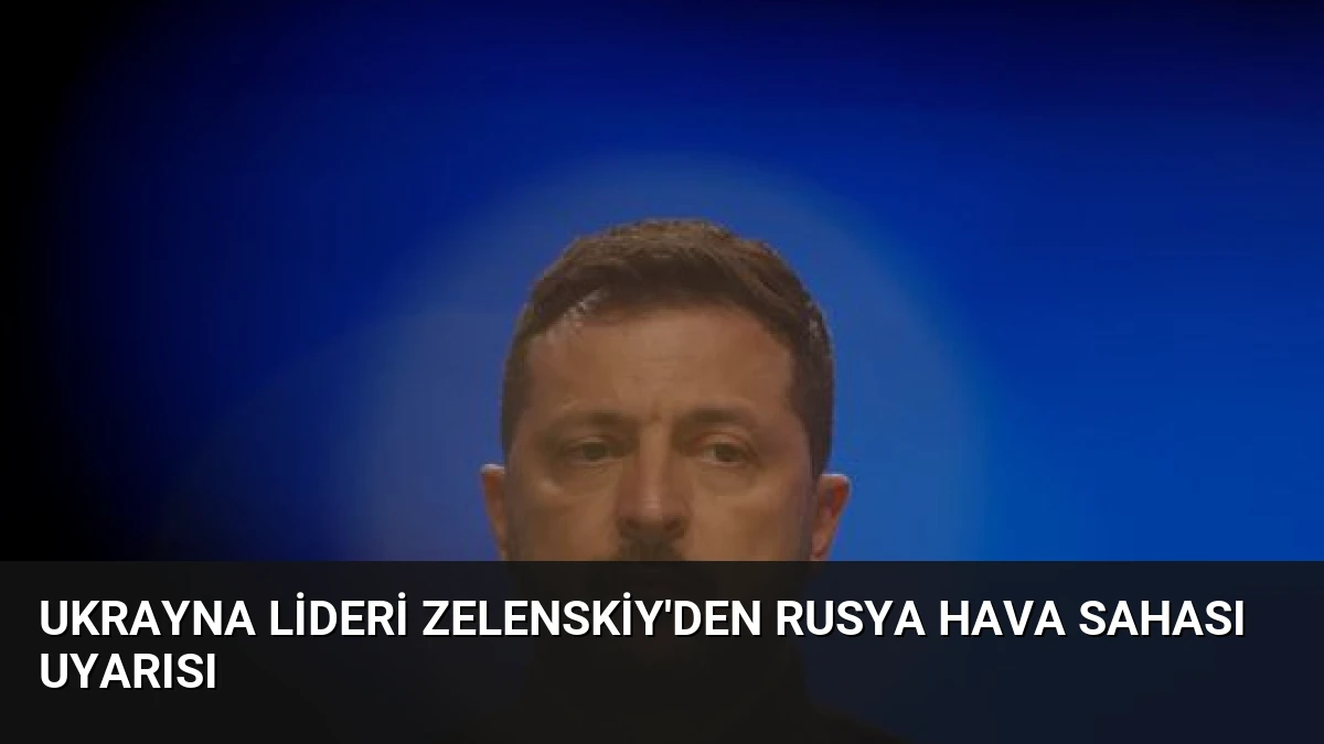 Ukrayna Lideri Zelenskiy’den Rusya Hava Sahası Uyarısı