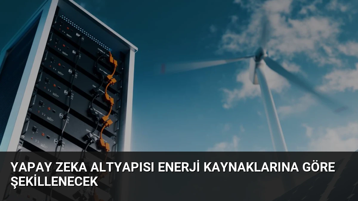 Yapay Zeka Altyapısı Enerji Kaynaklarına Göre Şekillenecek