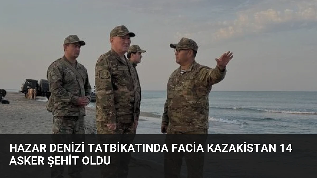 Hazar Denizi Tatbikatında Facia Kazakistan 14 Asker Şehit Oldu