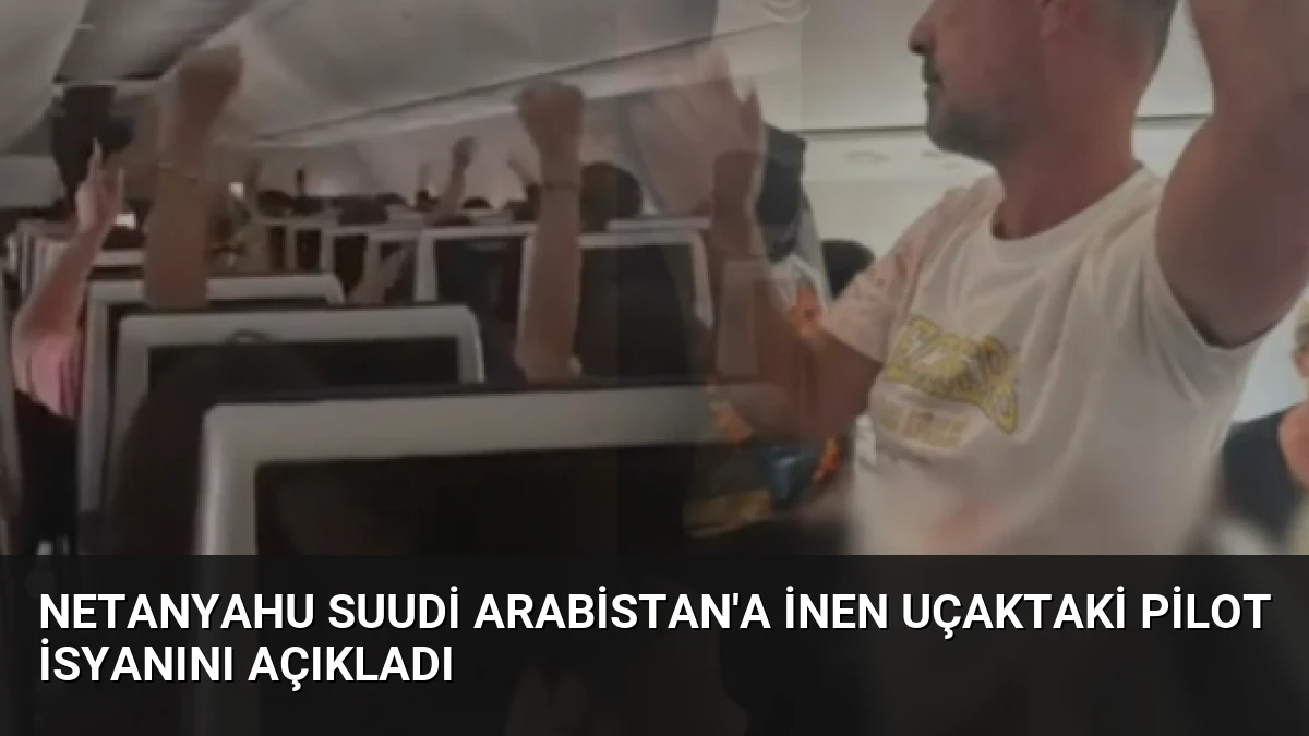 Netanyahu Suudi Arabistan’a İnen Uçaktaki Pilot İsyanını Açıkladı