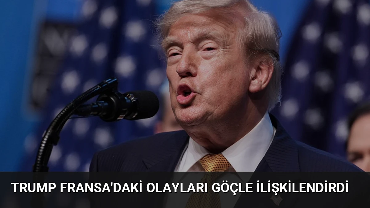 Trump Fransa’daki Olayları Göçle İlişkilendirdi