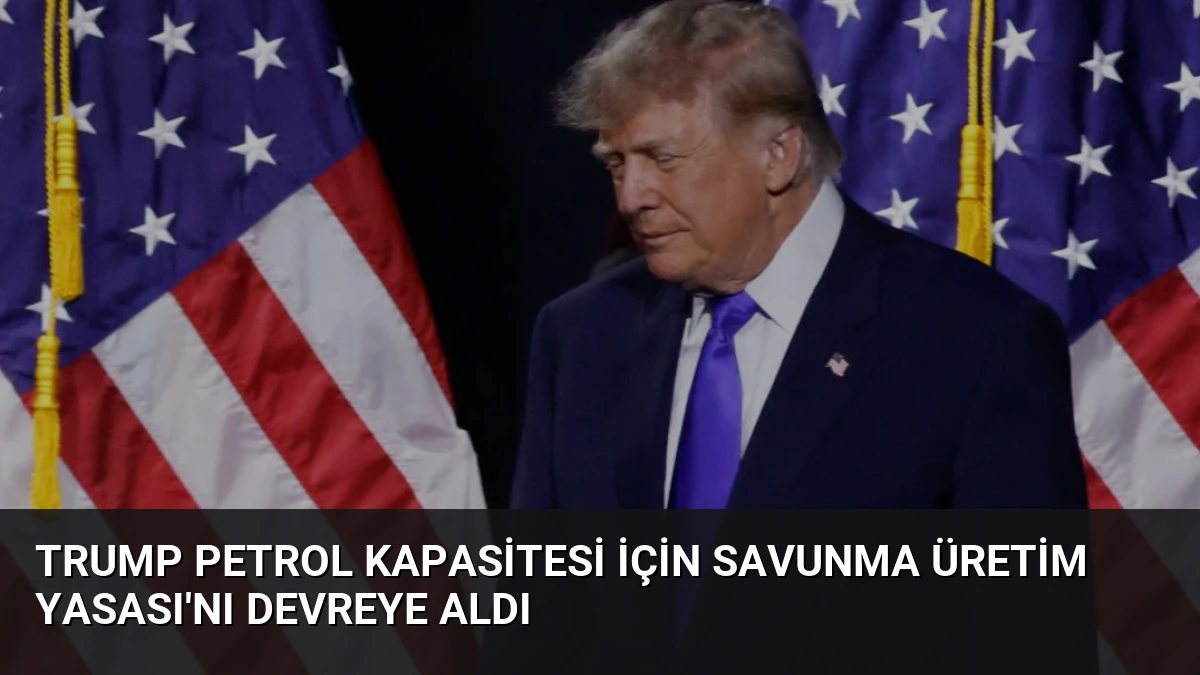Trump Petrol Kapasitesi İçin Savunma Üretim Yasası’nı Devreye Aldı