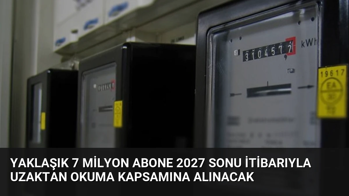 Yaklaşık 7 Milyon Abone 2027 Sonu İtibarıyla Uzaktan Okuma Kapsamına Alınacak