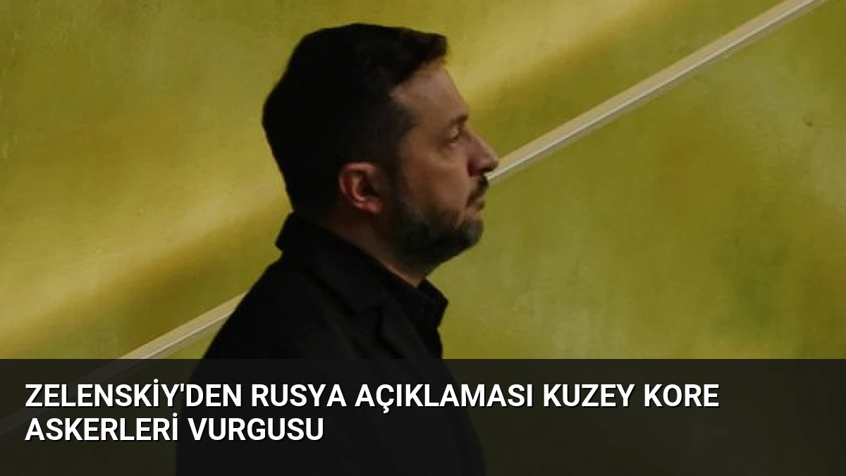 Zelenskiy’den Rusya Açıklaması Kuzey Kore Askerleri Vurgusu